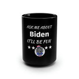 Humorous Ask Me About Biden it'll be fun Black Anti-Biden Coffee Mug, 15oz capacity One size only - JoeBeGone